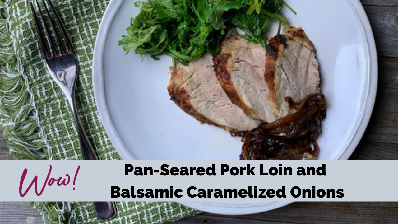 Pan Seared Pork Loin and Balsamic Caramelized Onions – Stacey Hawkins