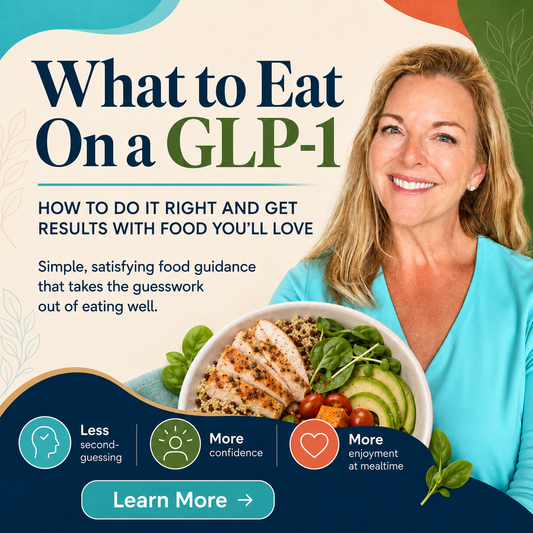 What to Eat on a GLP-1: How to Do it Right and Get Results With Food You'll Love