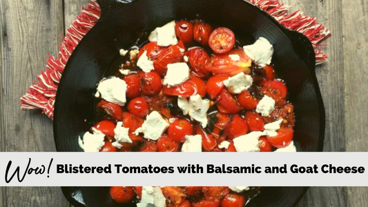 Blistered Tomatoes with Balsamic and Goat Cheese