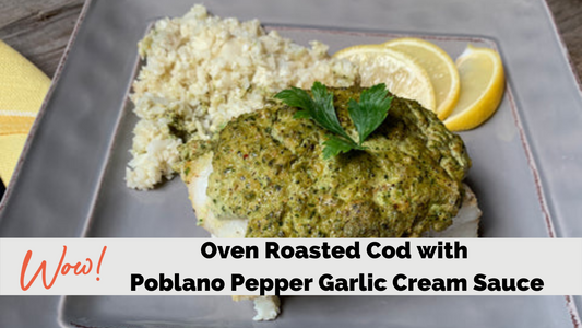 Oven Roasted Cod with Poblano Pepper Garlic Cream Sauce